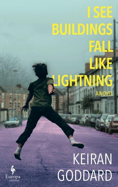 I see buildings fall like lightning :  a novel /  Keiran Goddard.
