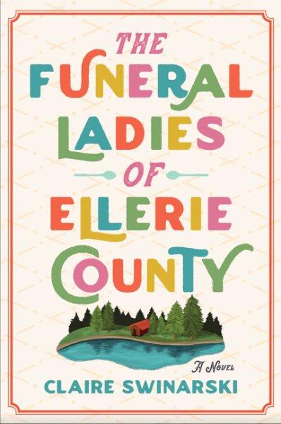 The funeral ladies of Ellerie County : a novel / Claire Swinarski.