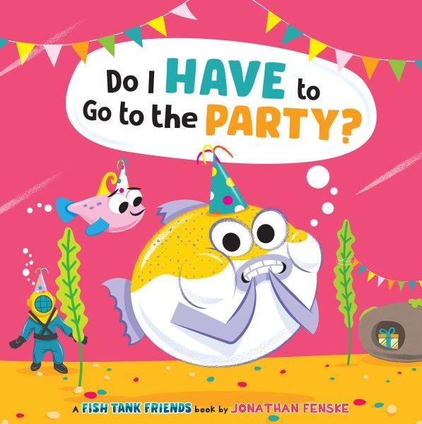 Do I have to go to the party? / Jonathan Fenske.