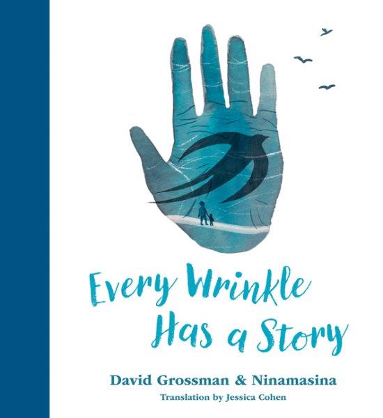 Every wrinkle has a story / written by David Grossman ; pictures by Ninamasina ; translated by Jessica Cohen.