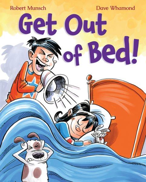 Get out of bed! / Robert Munsch ; illustrated by Dave Whamond.