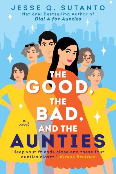 The good, the bad, and the aunties : a novel / Jesse Q. Sutanto.
