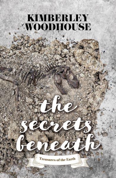 The secrets beneath / Kimberley Woodhouse.
