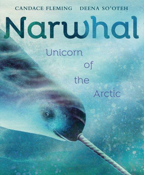 Narwhal : Unicorn of the Arctic / illustrated by So'oteh, Deena.