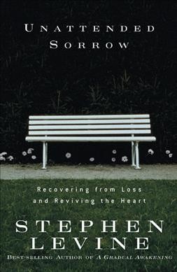 Unattended sorrow : recovering from loss and reviving the heart / Stephen Levine.