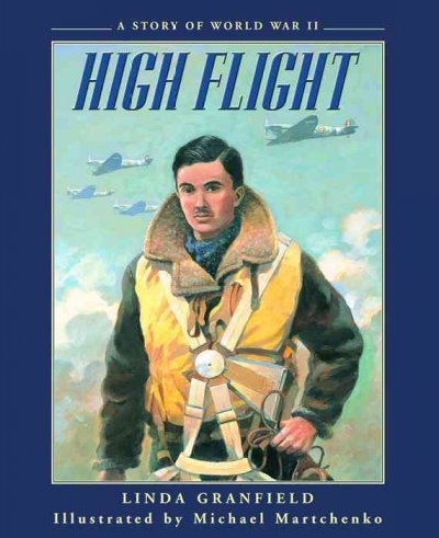 High flight : a story of World War II / Linda Granfield ; illustrated by Michael Martchenko.