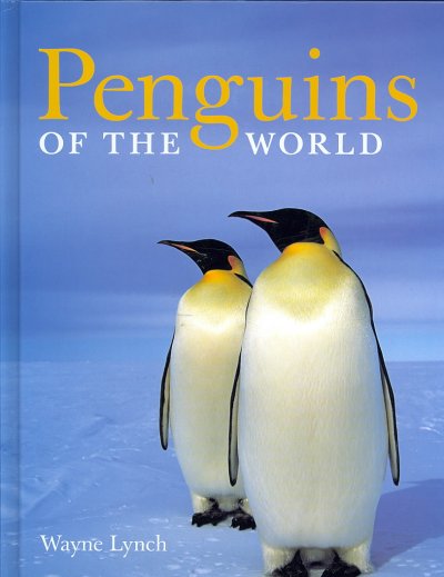 Penguins of the world / text and photographs by Wayne Lynch.