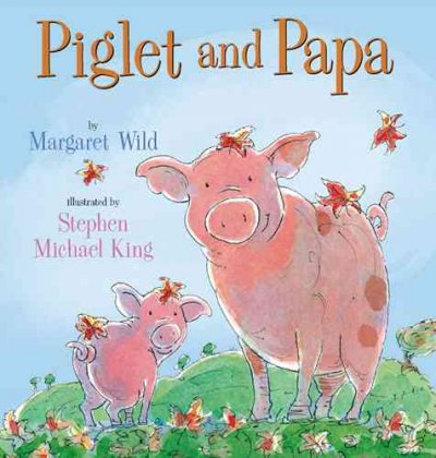Piglet and Papa / by Margaret Wild ; illustrated by Stephen Michael King.