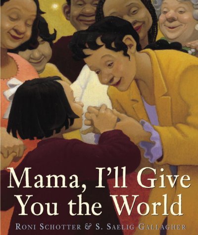Mama, I'll give you the World / by Roni Schotter ; illustrated by S. Saelig Gallagher.
