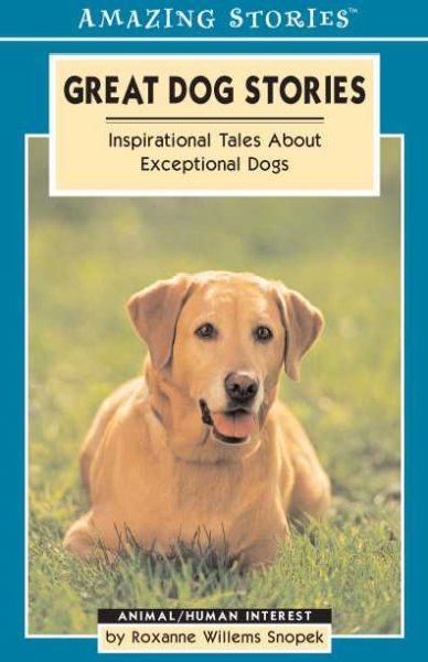 Great dog stories : inspirational tales about exceptional dogs / Roxanne Snopek.