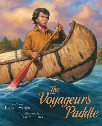 The voyageur's paddle / written by Kathy-jo Wargin and illustrated by David Geister.