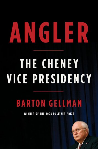 Angler : the Cheney vice presidency / Barton Gellman.