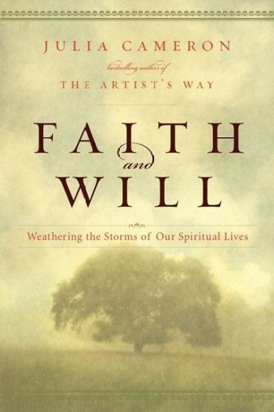 Faith and will : weathering the storms in our spiritual lives / Julia Cameron.