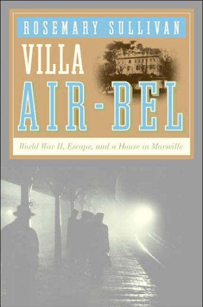Villa Air-Bel [microform] : World War II, escape, and a house in Marseille / Rosemary Sullivan.