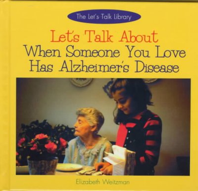 Let's talk about when someone you love has Alzheimer's disease [book] / Elizabeth Weitzman.