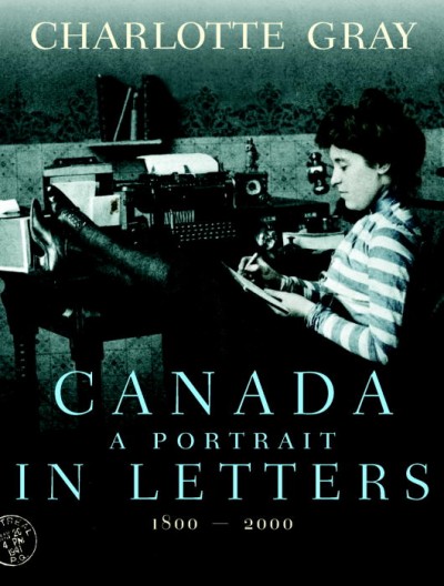 Canada, a portrait in letters, 1800-2000 : / Charlotte Gray.