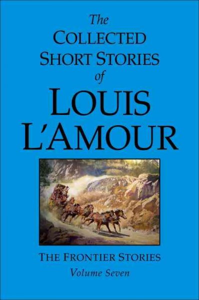 The collected short stories of Louis L'Amour. Volume seven, The frontier stories / Louis L'Amour.