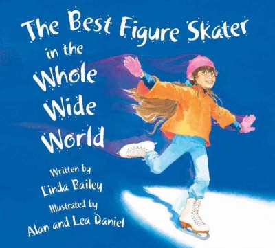 The best figure skater in the whole wide world / Linda Bailey ; illustrated by Alan and Lea Daniel.