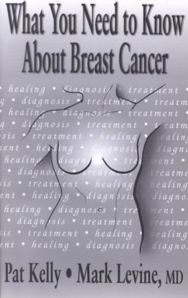 What you need to know about breast cancer : a book for women with breast cancer and those who care about them / Pat Kelly with Mark Levine ; illustrated by Beverly Lawson.
