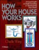 How your house works : a visual guide to understanding & maintaining your home  Cover Image