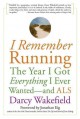 I remember running : the year I got everything I ever wanted--and ALS  Cover Image