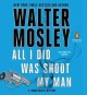 All I did was shoot my man [a Leonid McGill mystery]  Cover Image