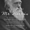 The reluctant Mr. Darwin an intimate portrait of Charles Darwin and the making of his theory of evolution  Cover Image