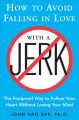How to avoid falling in love with a jerk the foolproof way to follow your heart without losing your mind  Cover Image
