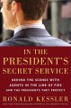 In the president's secret service behind the scenes with agents in the line of fire and the presidents they protect  Cover Image