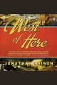 West of here [a novel]  Cover Image