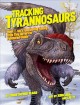 Tracking Tyrannosaurs : meet T. rex's fascinating family, from tiny terrors to feathered giants  Cover Image