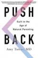 Push back : guilt in the age of natural parenting  Cover Image