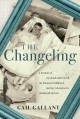 The changeling : a memoir of my death and rebirth, my haunted childhood, and my education in sainthood and sin  Cover Image
