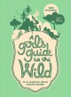 A girl's guide to the wild : be an adventure-seeking outdoor explorer!  Cover Image