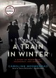 A train in winter : a story of resistance, friendship, and survival  Cover Image