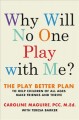 Go to record Why will no one play with me? : the play better plan to he...
