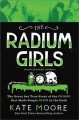 The radium girls : the scary but true story of the poison that made people glow in the dark  Cover Image