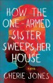 How the one-armed sister sweeps her house : a novel  Cover Image