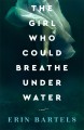 Go to record The girl who could breathe under water : a novel