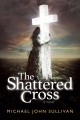 The shattered cross: a novel Cover Image