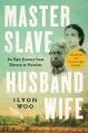 Master slave husband wife : an epic journey from slavery to freedom  Cover Image