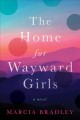 The Home for Wayward Girls :  a novel /  The Home for Wayward Girls : a novel  Cover Image